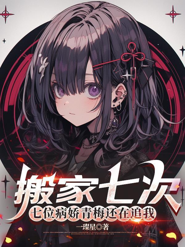 搬家七次，七位病娇青梅还在追我封面